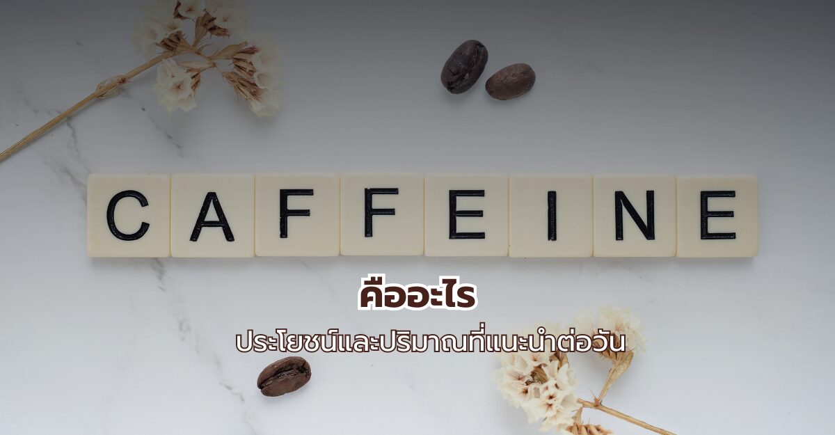 คาเฟอีน คืออะไร ประโยชน์และปริมาณที่แนะนำต่อวัน